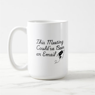 This Meeting Could’ve Been an Email – Funny Office Coffee Mug