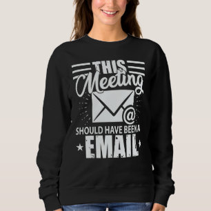 This Meeting Should Have Been An Email Geek Sweatshirt