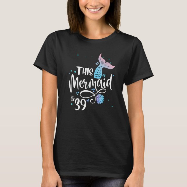 This Mermaids 39 Years Old 39th Birthday Mermaid E T-Shirt (Front)