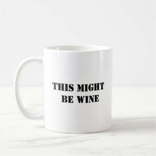 This Might Be Wine - Funny Coffee Mug