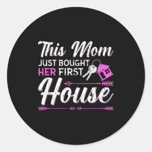 This Mom Just Bought Her First House New Homeowner Classic Round Sticker