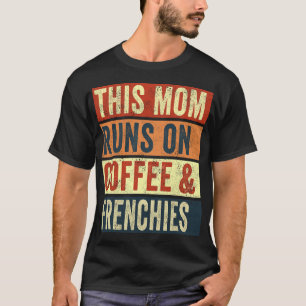 This Mom Runs On Coffee And Frenchies Dog Lover T-Shirt