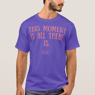 This moment is all there is T-Shirt