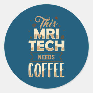 This MRI Tech Needs Coffee MRI Technologist Classic Round Sticker