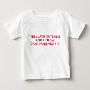 THIS MUCH CUTENESS AND ONLY 4 GRANDPARENTS???? BABY T-Shirt