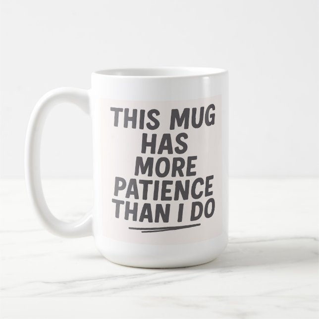This Mug Has More Patience Than I Do – Funny (Left)