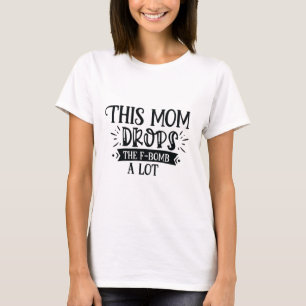 This Mum Drops F-Bombs A Lot T-Shirt