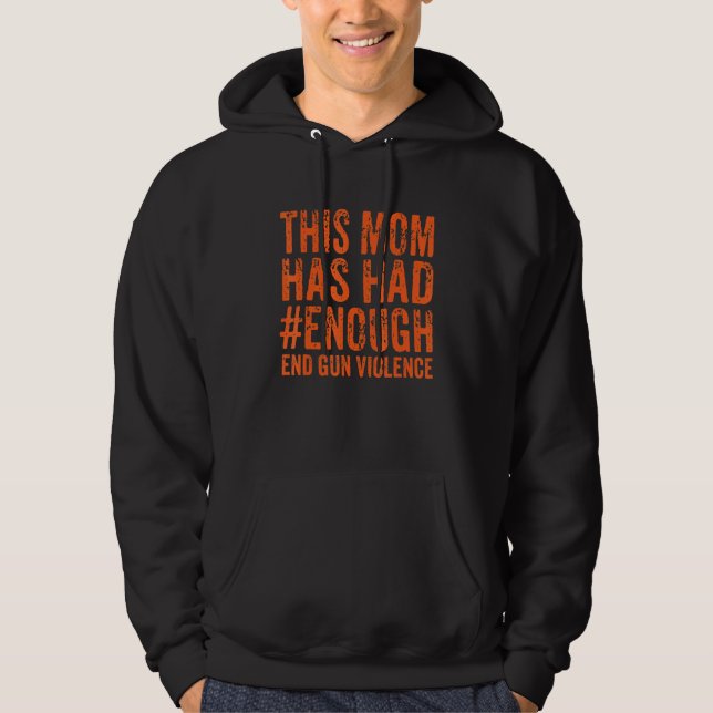 This Mum Has Had  Enough End Gun Violence Awarenes Hoodie (Front)