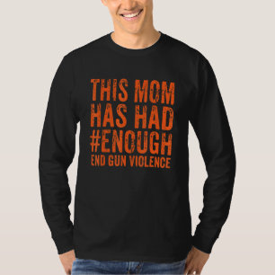 This Mum Has Had Enough End Gun Violence Awarenes T-Shirt