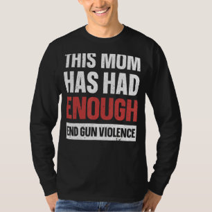 This Mum Has Had Enough End Gun Violence Gun Aware T-Shirt