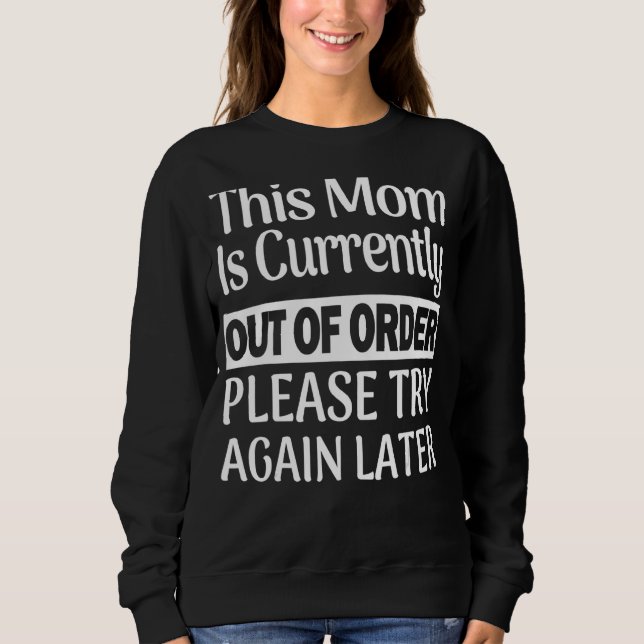 This Mum Is Currently Out Of Order Please Try Agai Sweatshirt (Front)