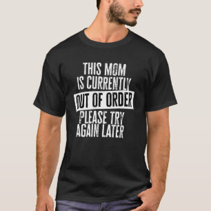 This Mum Is Currently Out Of Order Please Try Agai T-Shirt