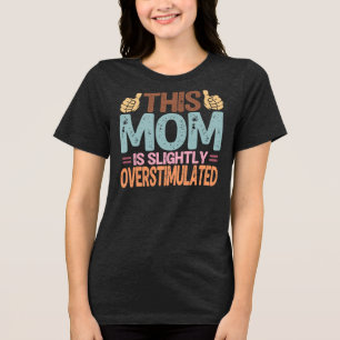 This Mum Is Slightly Overstimulated Funny Mum Gift Tri-Blend Shirt