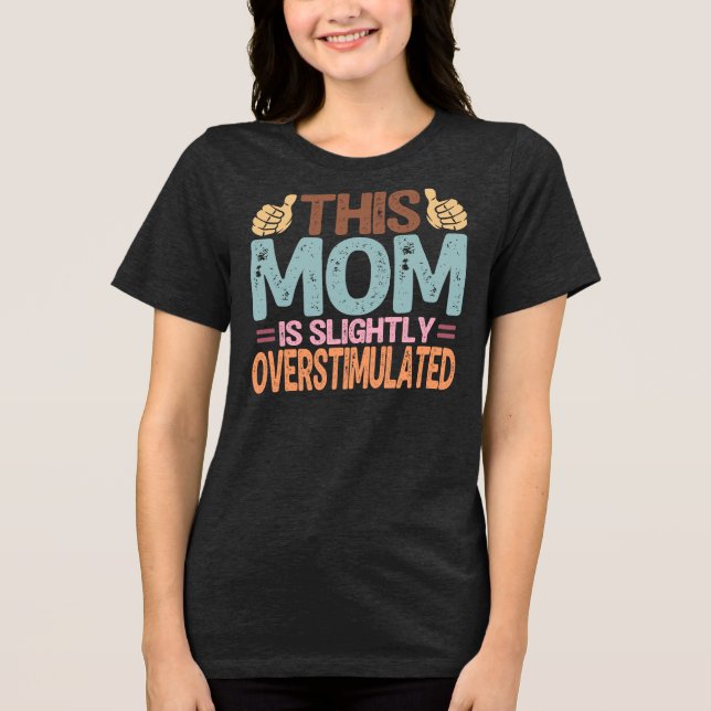 This Mum Is Slightly Overstimulated Funny Mum Gift Tri-Blend Shirt (Front)