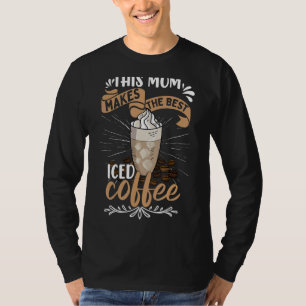 This Mum Makes The Best Iced Coffee T-Shirt