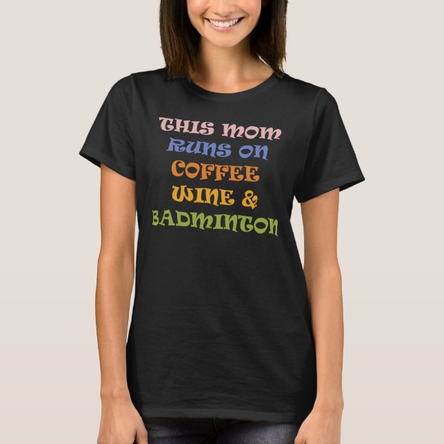 This Mum Runs On Coffee Wine & Badminton T-Shirt (Front)