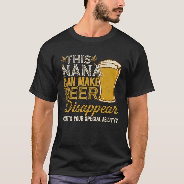 This Nana Can Make Beer Disappear  Drinking  Ideas T-Shirt (Front)