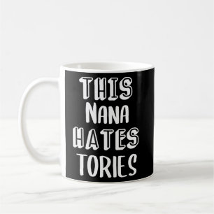 This Nana Hates Tories Anti Tory Conservative  Coffee Mug
