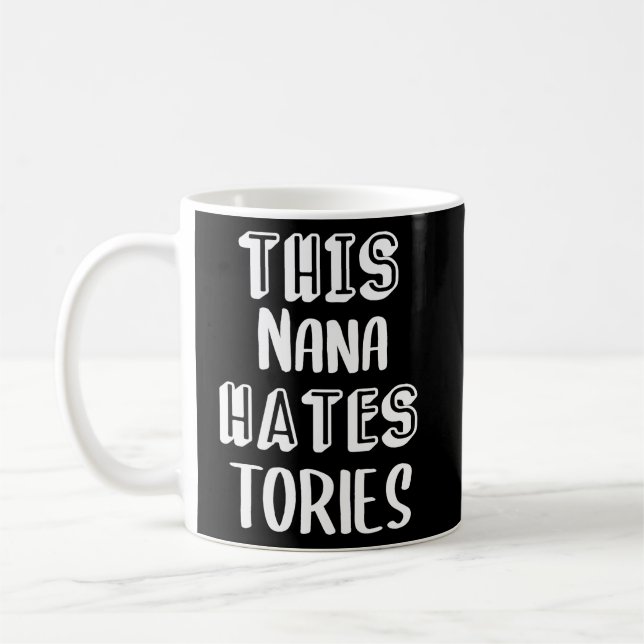 This Nana Hates Tories Anti Tory Conservative  Coffee Mug (Left)