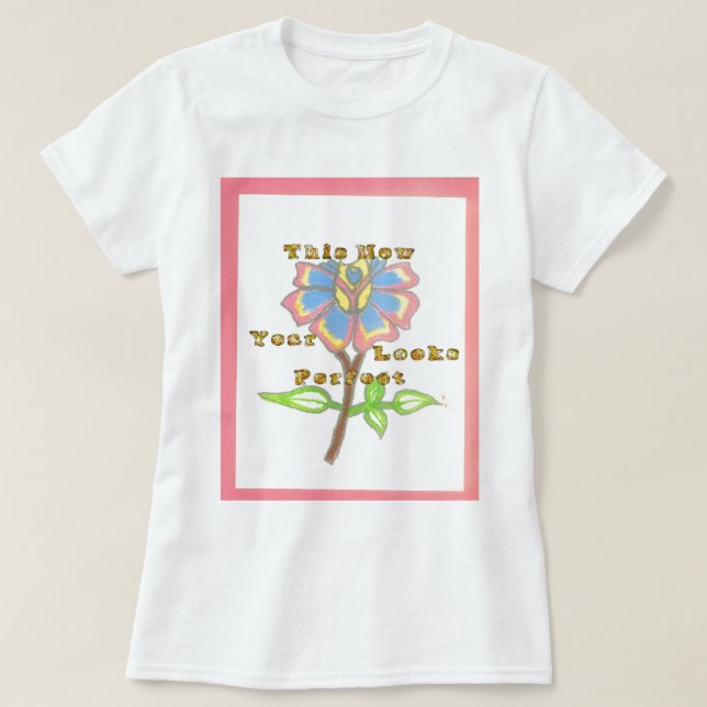This New Year Looks Perfect Floral Text Art Print T-Shirt (Design Front)
