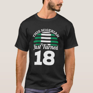This Nigerian Just Turned 18 Nigeria 18Th Birthday T-Shirt