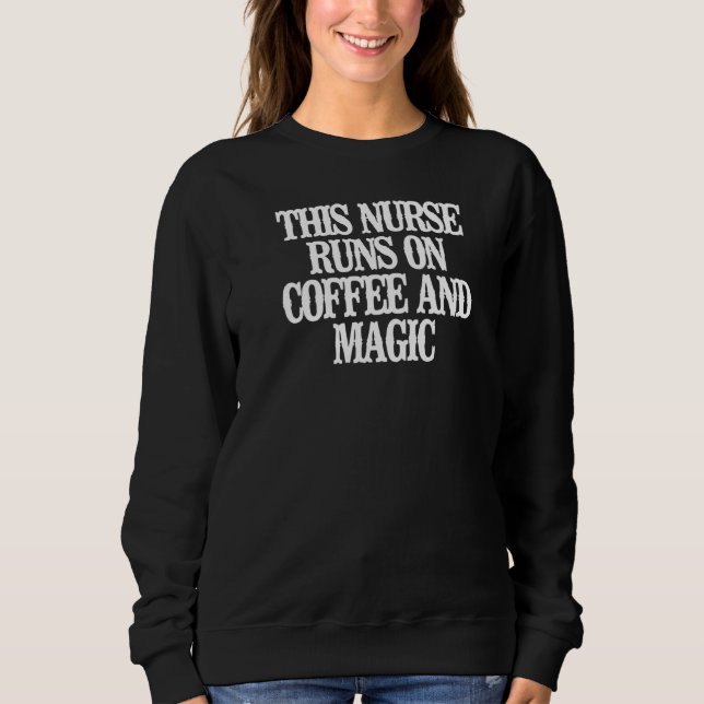 This Nurse Runs On Coffee And Magic Sweatshirt (Front)