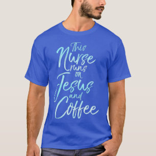 This Nurse runs on Jesus and Coffee Cute Christian T-Shirt