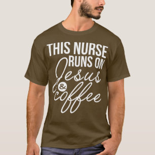 This Nurse Runs on Jesus and Coffee Funny Nurse T-Shirt
