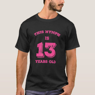 This Nymph Is 13 Years Old T-Shirt