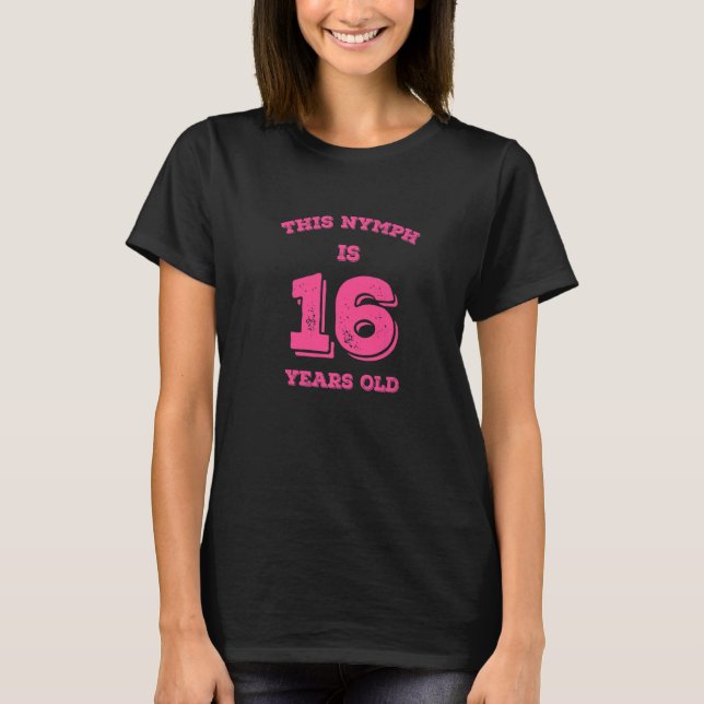 This Nymph Is 16 Years Old T-Shirt (Front)