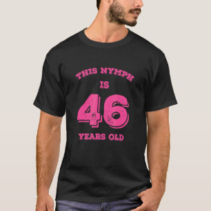 This Nymph Is 46 Years Old T-Shirt