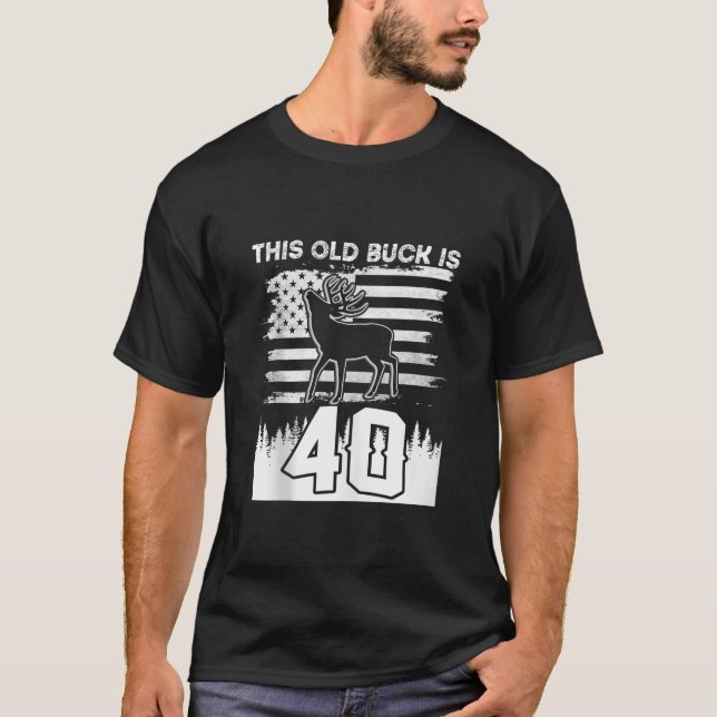 This Old Buck Is 40 40 Old Deer Hunter 40th Birthd T-Shirt (Front)