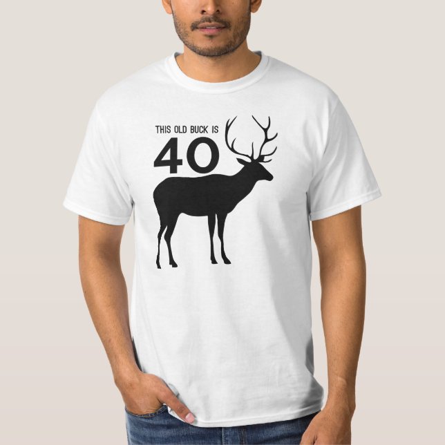 This Old Buck Is 40 T-Shirt (Front)