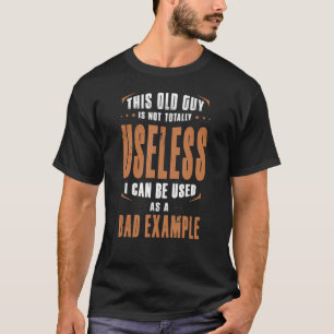 This Old Guy Is Not Totally Useless I Can Be Used T-Shirt
