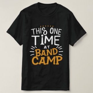 This one Time at Band Camp  T-Shirt