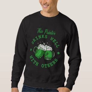 This Painter Drinks Well With Others St Patrick's  Sweatshirt