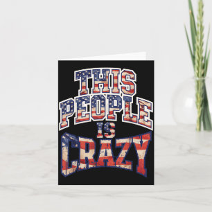 This People Is Crazy Funny Patriot Sarcastic Humou Card