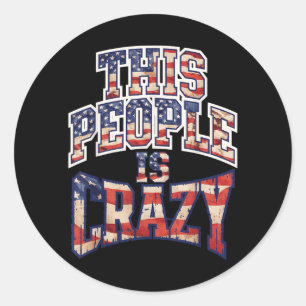 This People Is Crazy Funny Patriot Sarcastic Humou Classic Round Sticker