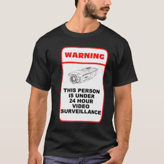 This person is under 24 hour video surveillance T-Shirt