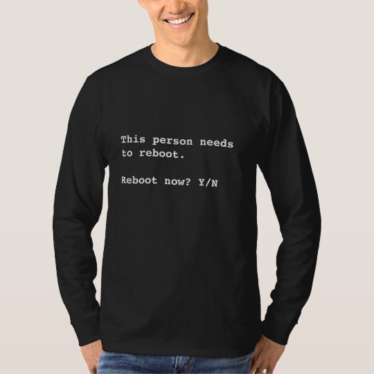 This Person needs to reboot. Black White. Custom T-Shirt