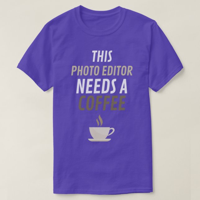 This Photo Editor Needs A Coffee 1 T-Shirt (Design Front)