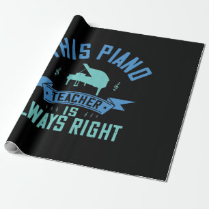 This Piano Teacher Is Always Right Wrapping Paper