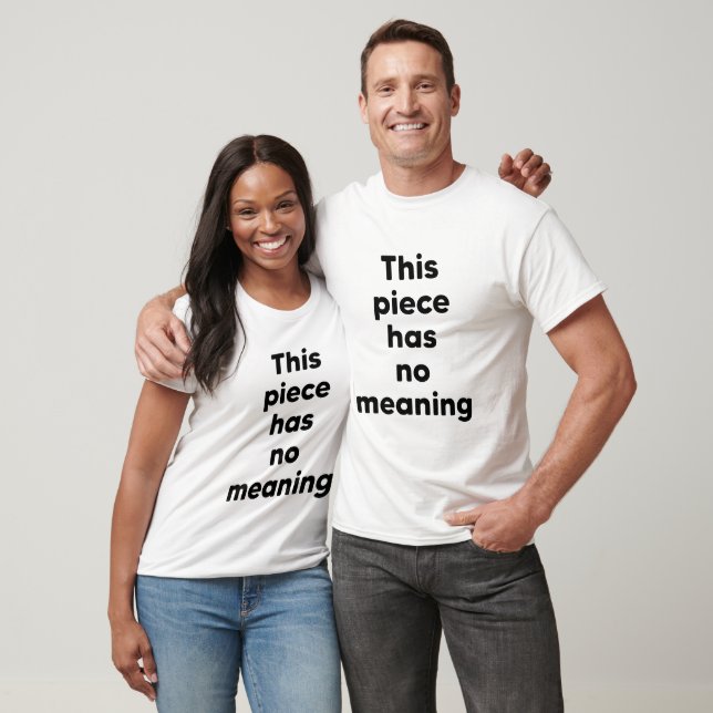 This piece has no meaning T-Shirt (Unisex)