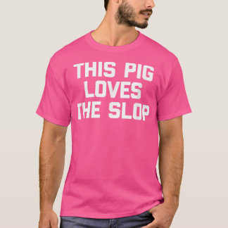 This Pig Loves The Slop  funny saying sarcastic pi T-Shirt