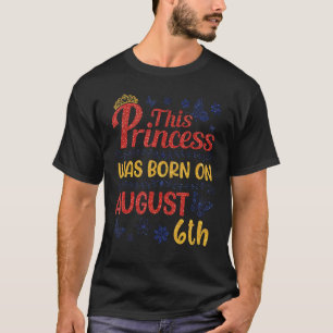 This Princess Was Born On August 06 Happy Birthday T-Shirt