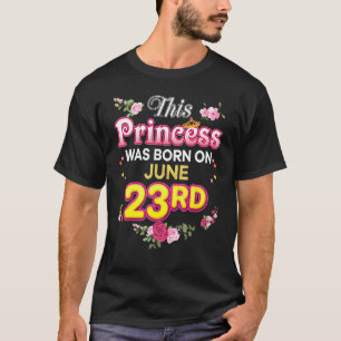 This Princess Was Born On June 23 23rd Happy Birth T-Shirt