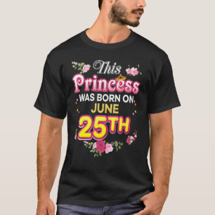 This Princess Was Born On June 25 25th Happy Birth T-Shirt