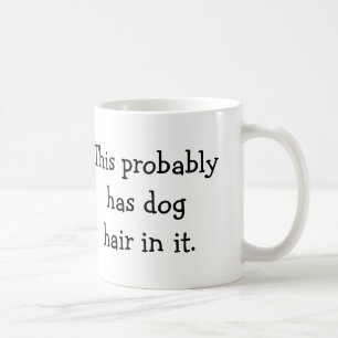 This probably has dog hair in it - coffee mug