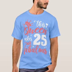 This Queen Makes 25 Look Fabulous 25th Birthday  T-Shirt