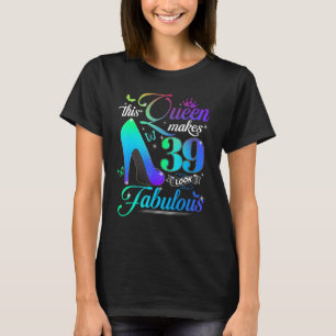 This Queen Makes 39 Look Fabulous 39th Birthday P T-Shirt